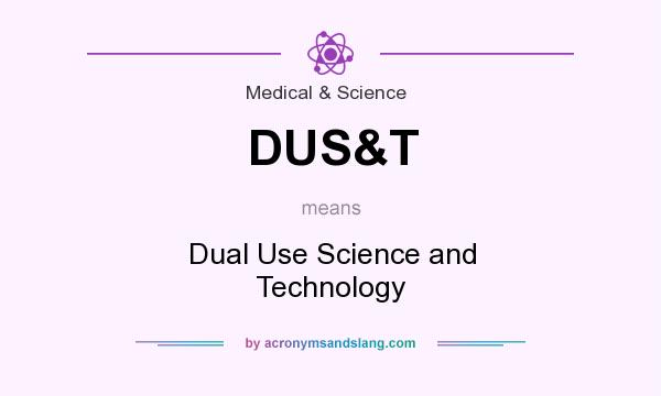 What does DUS&T mean? It stands for Dual Use Science and Technology