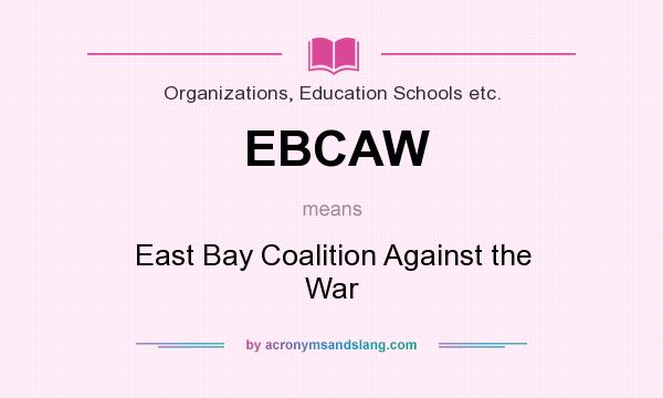 What does EBCAW mean? It stands for East Bay Coalition Against the War