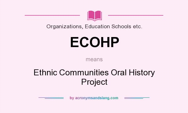 What does ECOHP mean? It stands for Ethnic Communities Oral History Project