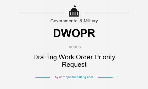 What does DWOPR mean? It stands for Drafting Work Order Priority Request