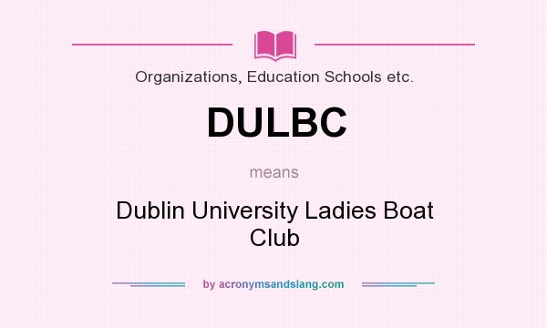 What does DULBC mean? It stands for Dublin University Ladies Boat Club