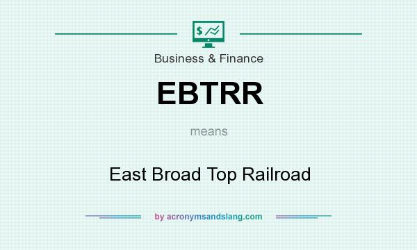 What does EBTRR mean? It stands for East Broad Top Railroad