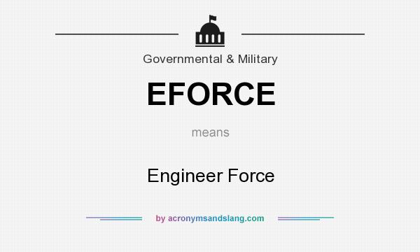 What does EFORCE mean? It stands for Engineer Force