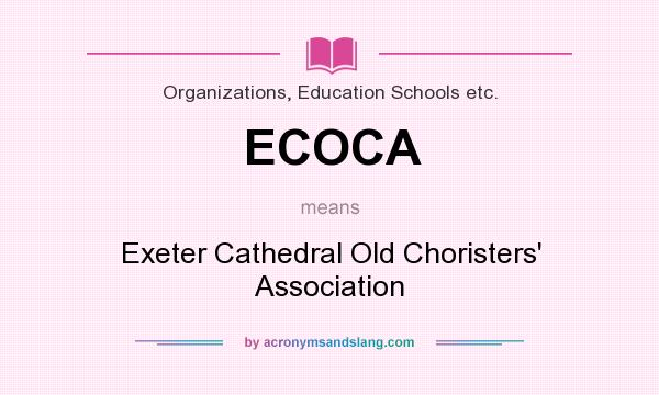 What does ECOCA mean? It stands for Exeter Cathedral Old Choristers` Association