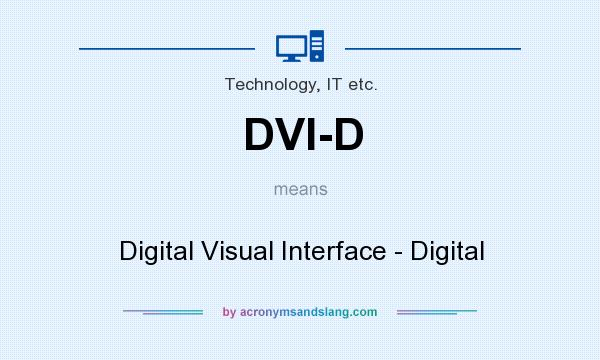 What does DVI-D mean? It stands for Digital Visual Interface - Digital