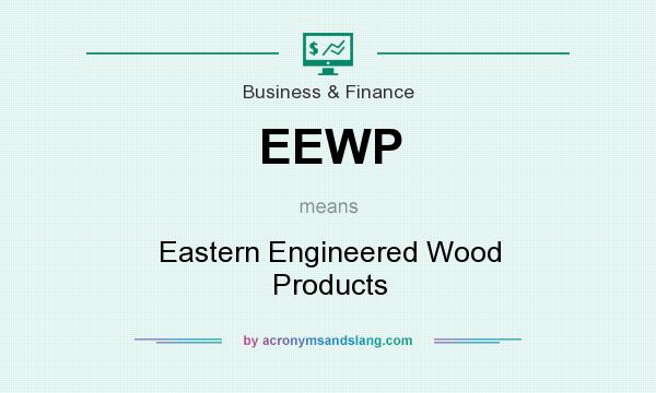 What does EEWP mean? It stands for Eastern Engineered Wood Products