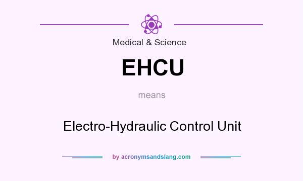 What does EHCU mean? It stands for Electro-Hydraulic Control Unit