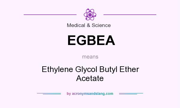 What does EGBEA mean? It stands for Ethylene Glycol Butyl Ether Acetate