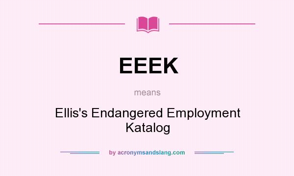 What does EEEK mean? It stands for Ellis`s Endangered Employment Katalog