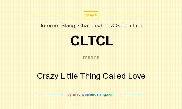 What does CLTCL mean? It stands for Crazy Little Thing Called Love