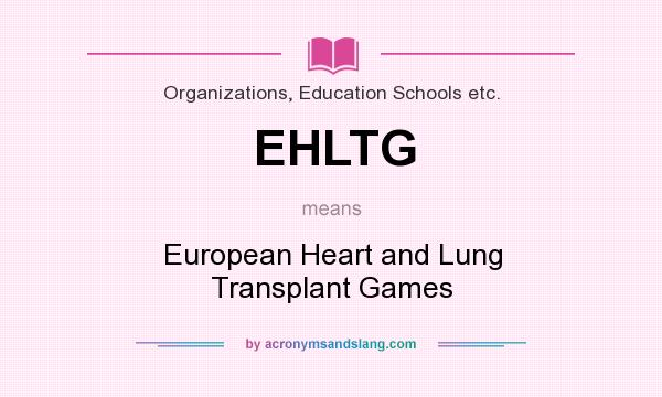 What does EHLTG mean? It stands for European Heart and Lung Transplant Games