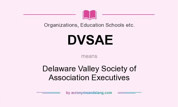 What does DVSAE mean? It stands for Delaware Valley Society of Association Executives