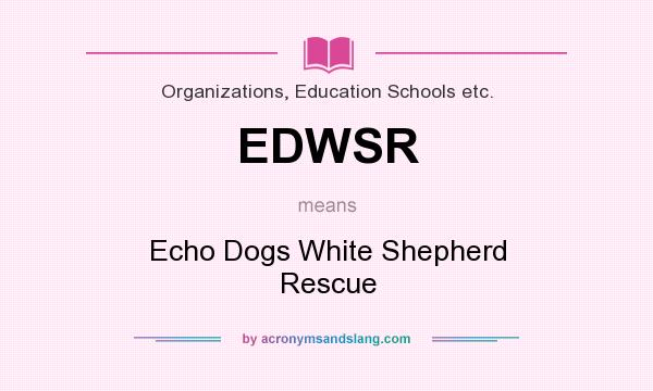 What does EDWSR mean? It stands for Echo Dogs White Shepherd Rescue