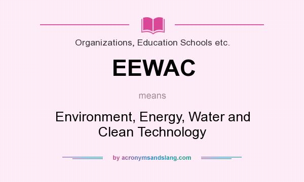 What does EEWAC mean? It stands for Environment, Energy, Water and Clean Technology