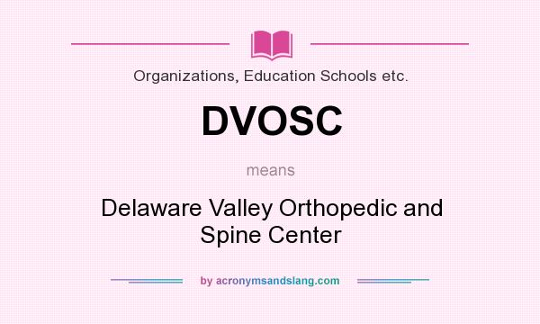 What does DVOSC mean? It stands for Delaware Valley Orthopedic and Spine Center
