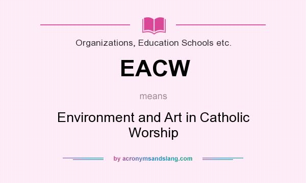 What does EACW mean? It stands for Environment and Art in Catholic Worship