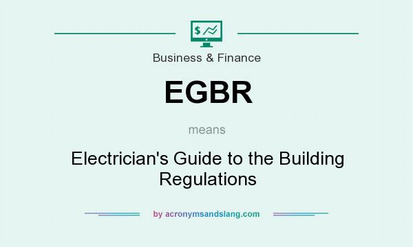 What does EGBR mean? It stands for Electrician`s Guide to the Building Regulations