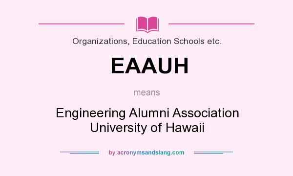 What does EAAUH mean? It stands for Engineering Alumni Association University of Hawaii