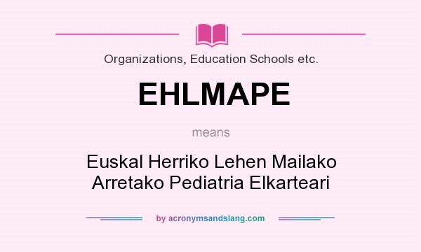 What does EHLMAPE mean? It stands for Euskal Herriko Lehen Mailako Arretako Pediatria Elkarteari