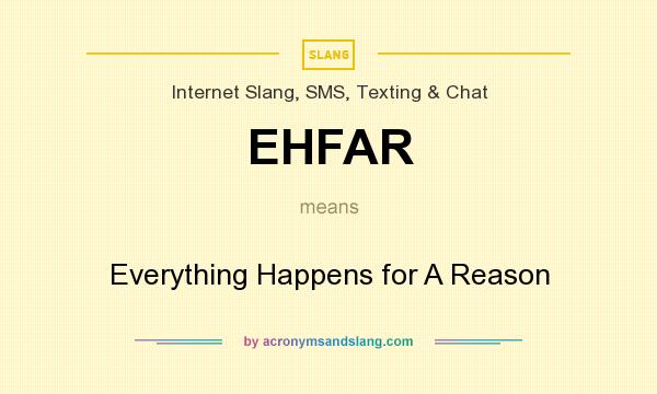 What does EHFAR mean? It stands for Everything Happens for A Reason