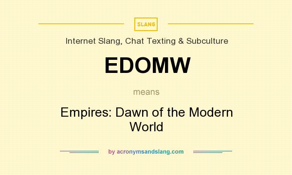 What does EDOMW mean? It stands for Empires: Dawn of the Modern World