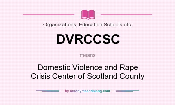 What does DVRCCSC mean? It stands for Domestic Violence and Rape Crisis Center of Scotland County