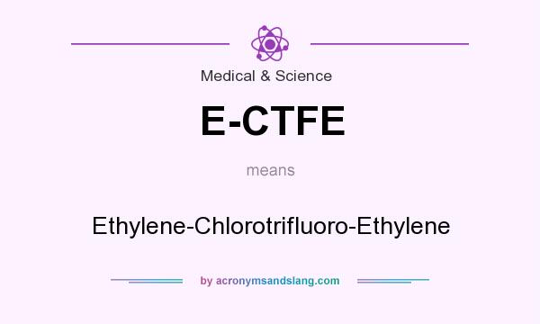 What does E-CTFE mean? It stands for Ethylene-Chlorotrifluoro-Ethylene