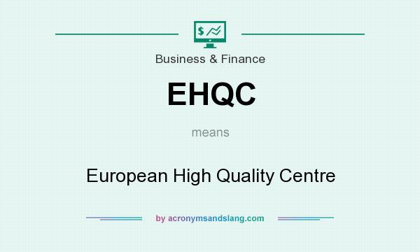 What does EHQC mean? It stands for European High Quality Centre
