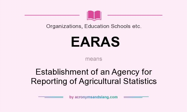 What does EARAS mean? It stands for Establishment of an Agency for Reporting of Agricultural Statistics