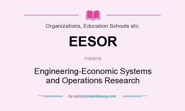 What does EESOR mean? It stands for Engineering-Economic Systems and Operations Research