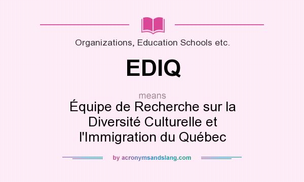 What does EDIQ mean? It stands for Équipe de Recherche sur la Diversité Culturelle et l`Immigration du Québec