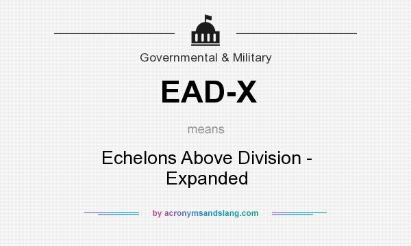 What does EAD-X mean? It stands for Echelons Above Division - Expanded