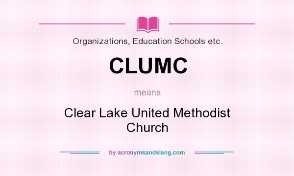What does CLUMC mean? It stands for Clear Lake United Methodist Church