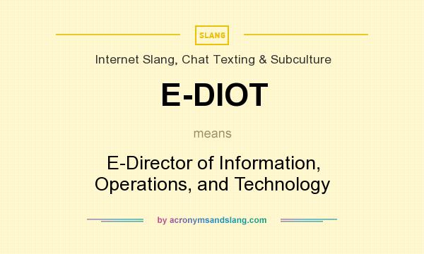 What does E-DIOT mean? It stands for E-Director of Information, Operations, and Technology