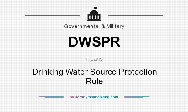 What does DWSPR mean? It stands for Drinking Water Source Protection Rule