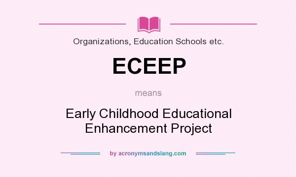 What does ECEEP mean? It stands for Early Childhood Educational Enhancement Project