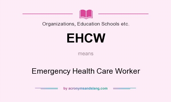 What does EHCW mean? It stands for Emergency Health Care Worker