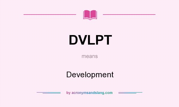 What does DVLPT mean? It stands for Development