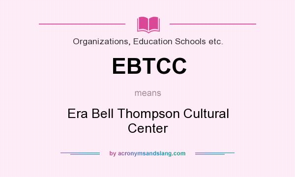 What does EBTCC mean? It stands for Era Bell Thompson Cultural Center