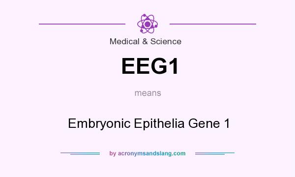 What does EEG1 mean? It stands for Embryonic Epithelia Gene 1