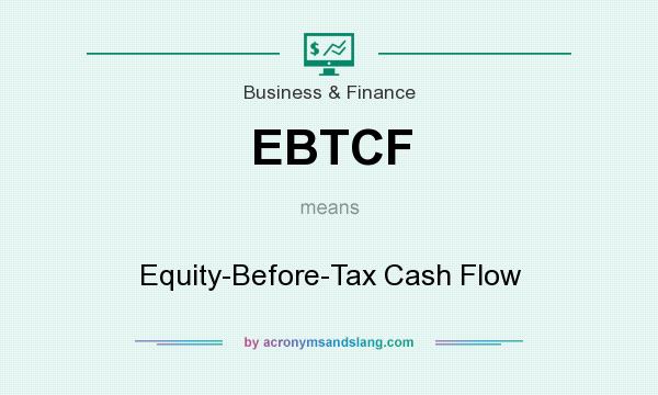 What does EBTCF mean? It stands for Equity-Before-Tax Cash Flow