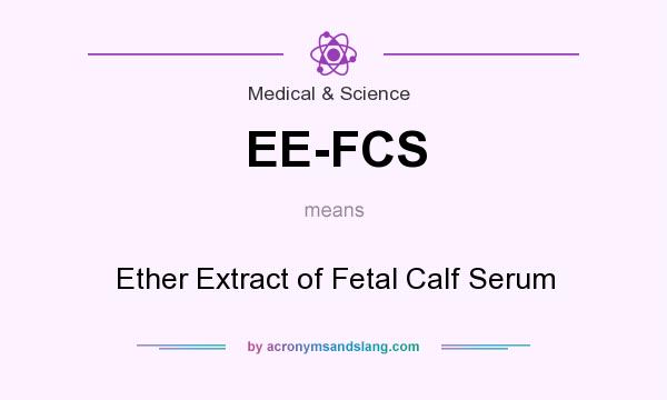 What does EE-FCS mean? It stands for Ether Extract of Fetal Calf Serum