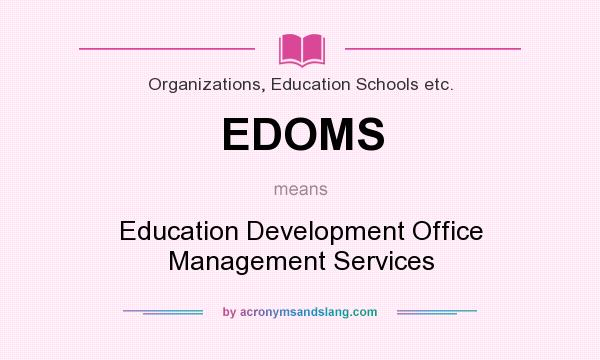 What does EDOMS mean? It stands for Education Development Office Management Services