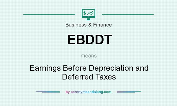 What does EBDDT mean? It stands for Earnings Before Depreciation and Deferred Taxes