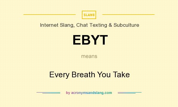 What does EBYT mean? It stands for Every Breath You Take