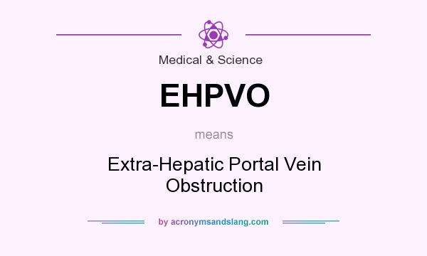 What does EHPVO mean? It stands for Extra-Hepatic Portal Vein Obstruction