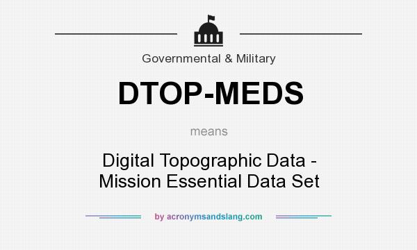 What does DTOP-MEDS mean? It stands for Digital Topographic Data - Mission Essential Data Set
