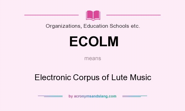 What does ECOLM mean? It stands for Electronic Corpus of Lute Music