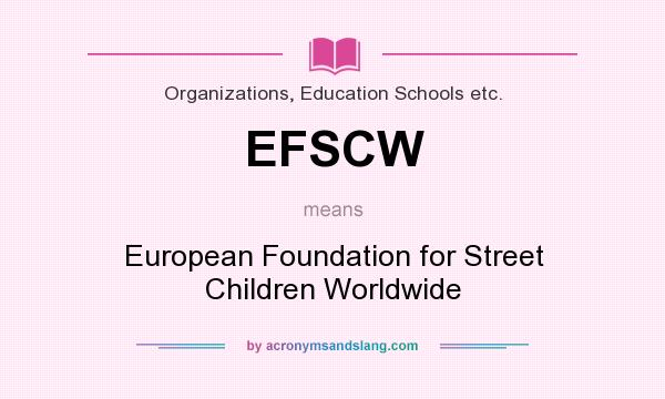 What does EFSCW mean? It stands for European Foundation for Street Children Worldwide