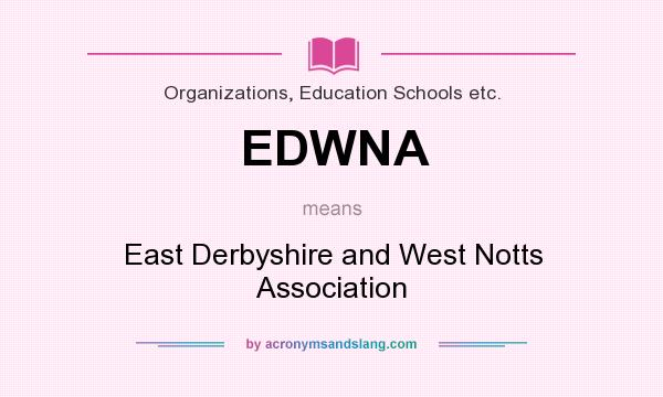 What does EDWNA mean? It stands for East Derbyshire and West Notts Association